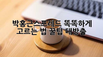 박홍근스프레드✨ 똑똑하게 고르는 법! (꿀팁 대방출)